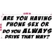 ARE YOU HAVING PHONE SEX